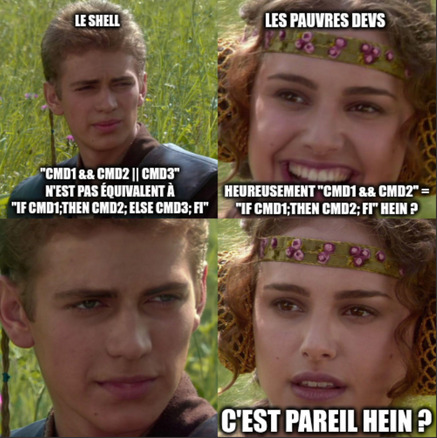 Anakin dit à Padme ce que le titre précedent raconte, Padme répond rassurée
qu'au moins on peut toujours utiliser cmd1 && cmd2 au lieu d'un if then else.
Anakin la regarde intensément sans lui répondre. Padme reprend en lui demande
inquiète, "c'est pareil" hein ?
